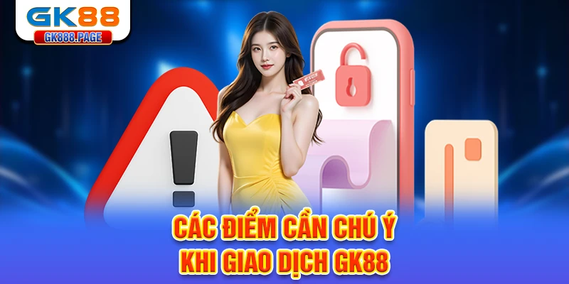 cac-diem-can-chu-y-khi-giao-dich-gk88