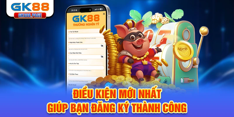 dieu-kien-moi-nhat-giup-ban-dang-ky-thanh-cong