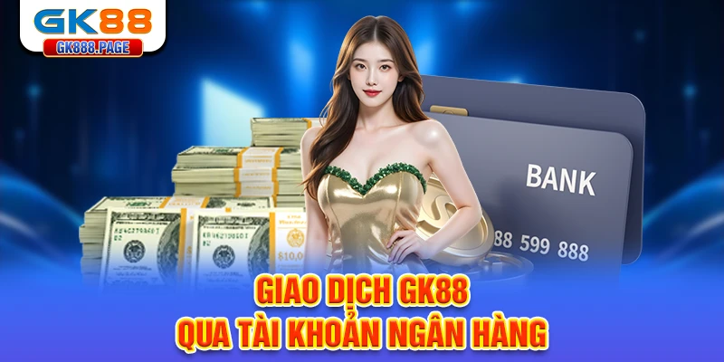 giao-dich-gk88-qua-tai-khoan-ngan-hang