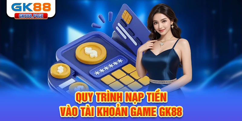 quy-trinh-nap-tien-vao-tai-khoan-game-gk88