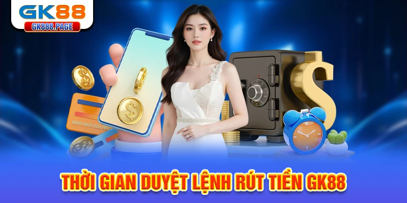 thoi-gian-duyet-lenh-rut-tien-gk88