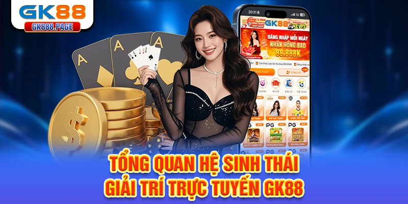 tong-quan-he-sinh-thai-giai-tri-truc-tuyen-gk88